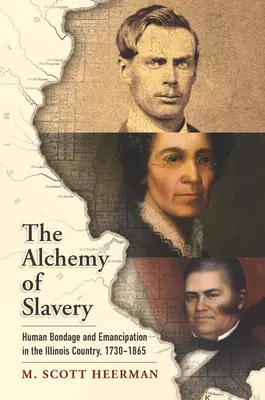 A rabszolgaság alkímiája: Az emberi rabszolgaság és a felszabadulás Illinois államban, 1730-1865 - The Alchemy of Slavery: Human Bondage and Emancipation in the Illinois Country, 1730-1865