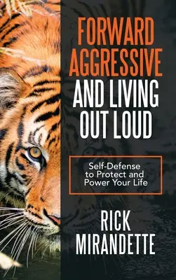 Forward Aggressive and Living out Loud: Önvédelem, hogy megvédd és erőt adj az életednek - Forward Aggressive and Living out Loud: Self-Defense to Protect and Power Your Life