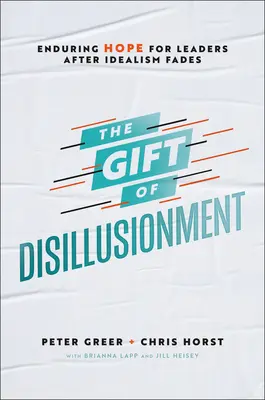 A kiábrándulás ajándéka: Tartós remény a vezetők számára, miután az idealizmus elhalványul - The Gift of Disillusionment: Enduring Hope for Leaders After Idealism Fades