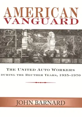 Amerikai Vanguard: Reuther évei alatt, 1935-1970 - American Vanguard: The United Auto Workers during the Reuther Years, 1935-1970