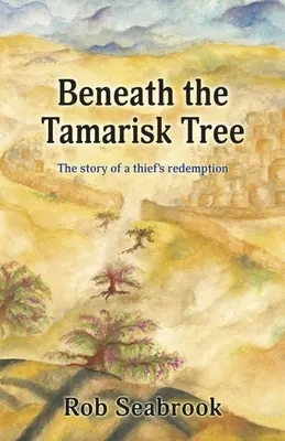 A tamariszkuszfa alatt: Egy tolvaj megváltásának története - Beneath the Tamarisk Tree: The Story of a Thief's Redemption