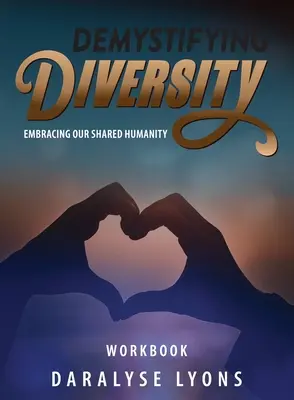 Demystifying Diversity Workbook: Közös emberségünk elfogadása - Demystifying Diversity Workbook: Embracing our Shared Humanity