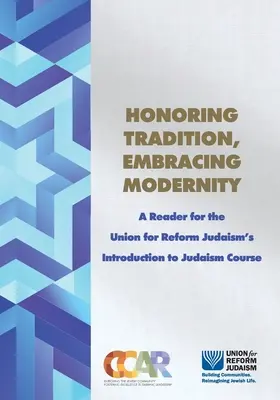 A hagyományok tisztelete, a modernitás elfogadása: Olvasókönyv a Reform-Judaizmus Uniója bevezető kurzusához a judaizmusba - Honoring Tradition, Embracing Modernity: A Reader for the Union for Reform Judaism's Introduction to Judaism Course