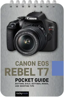 Canon EOS Rebel T7: Zsebkalauz: Gombok, tárcsák, beállítások, üzemmódok és fotózási tippek - Canon EOS Rebel T7: Pocket Guide: Buttons, Dials, Settings, Modes, and Shooting Tips