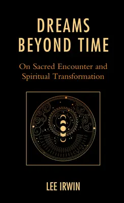 Álmok az időn túl: A szent találkozásról és a spirituális átalakulásról - Dreams Beyond Time: On Sacred Encounter and Spiritual Transformation