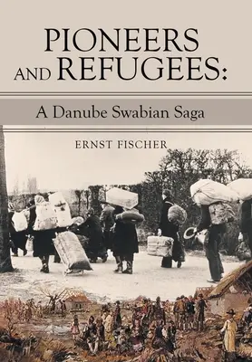 Úttörők és menekültek: Egy dunai sváb saga - Pioneers and Refugees: A Danube Swabian Saga