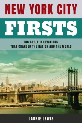 New York City Firsts: Big Apple innovációk, amelyek megváltoztatták a nemzetet és a világot - New York City Firsts: Big Apple Innovations That Changed the Nation and the World