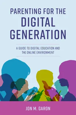 Szülői nevelés a digitális generáció számára: Útmutató a digitális neveléshez és az online környezethez - Parenting for the Digital Generation: A Guide to Digital Education and the Online Environment