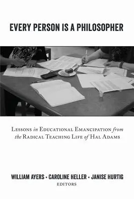 Every Person Is a Philosopher; Lessons in Educational Emancipation from the Radical Teaching Life of Hal Adams (Minden ember filozófus; Tanulságok az oktatási emancipációról Hal Adams radikális tanári életéből) - Every Person Is a Philosopher; Lessons in Educational Emancipation from the Radical Teaching Life of Hal Adams