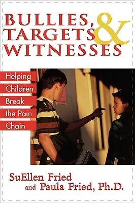 Bántalmazók, célpontok és tanúk: Segítünk a gyerekeknek megtörni a fájdalom láncolatát - Bullies, Targets, and Witnesses: Helping Children Break the Pain Chain