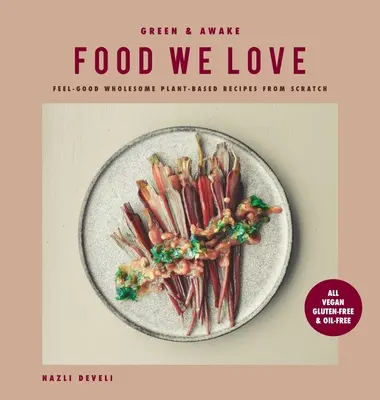 Zöld és éber ételek, amiket szeretünk: Feel-Good Wholesome Plant-Based Receptes from Scratch: Minden vegán, gluténmentes és olajmentes - Green and Awake Food We Love: Feel-Good Wholesome Plant-Based Recipes from Scratch: All Vegan, Gluten-Free & Oil-Free