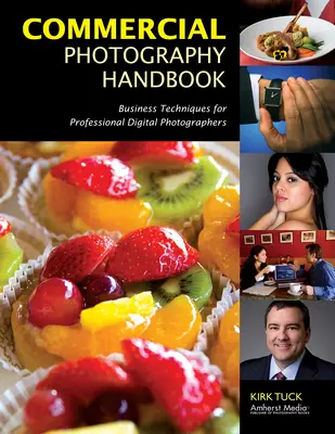 Kereskedelmi fényképezés kézikönyve: Üzleti technikák professzionális digitális fotósok számára - Commercial Photography Handbook: Business Techniques for Professional Digital Photographers