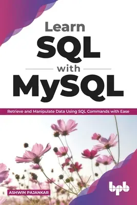 SQL-tanulás a MySQL segítségével: Adatok lekérdezése és kezelése SQL parancsok segítségével könnyedén (English Edition) - Learn SQL with MySQL: Retrieve and Manipulate Data Using SQL Commands with Ease (English Edition)