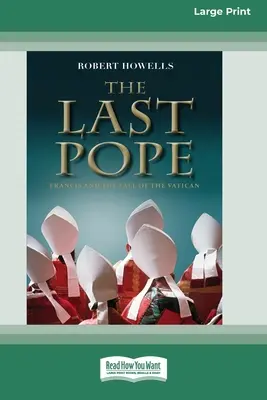 Az utolsó pápa: Ferenc és a Vatikán bukása [Standard Large Print 16 Pt Edition] - The Last Pope: Francis and The Fall of The Vatican [Standard Large Print 16 Pt Edition]