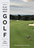 Hogyan játszd a legjobb golfodat: Stratégiák egy Tour-profitól - How to Play Your Best Golf: Strategies from a Tour Pro