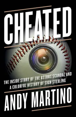 Cheated: Az Astros-botrány belső története és a jellopás színes története - Cheated: The Inside Story of the Astros Scandal and a Colorful History of Sign Stealing