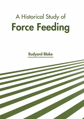 Történelmi tanulmány az erőltetett etetésről - A Historical Study of Force Feeding