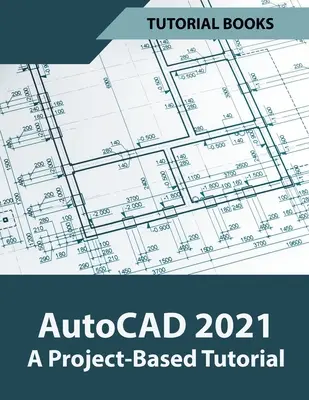 AutoCAD 2021 Egy projektalapú oktatóprogram - AutoCAD 2021 A Project Based Tutorial