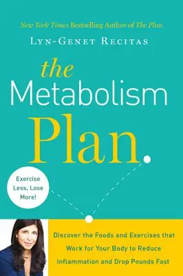 Az anyagcsere-terv: Fedezd fel a szervezetednek megfelelő ételeket és gyakorlatokat a gyulladáscsökkentés és a gyors kilók leadása érdekében - The Metabolism Plan: Discover the Foods and Exercises That Work for Your Body to Reduce Inflammation and Drop Pounds Fast