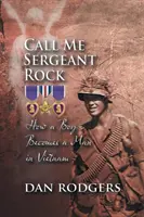 Call Me Sergeant Rock: Hogyan lesz egy fiúból férfi Vietnamban - Call Me Sergeant Rock: How a Boy Becomes a Man in Vietnam