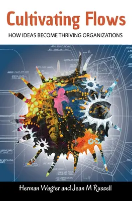 Cultivating Flows - Hogyan válnak az ötletek virágzó szervezetekké? - Cultivating Flows - How Ideas Become Thriving Organizations