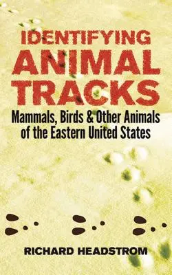 Állatnyomok azonosítása: Emlősök, madarak és egyéb állatok az Egyesült Államok keleti részén - Identifying Animal Tracks: Mammals, Birds, and Other Animals of the Eastern United States