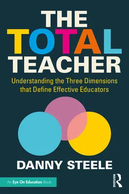 A teljes tanító: A három dimenzió megértése, amely meghatározza a hatékony pedagógusokat - The Total Teacher: Understanding the Three Dimensions that Define Effective Educators