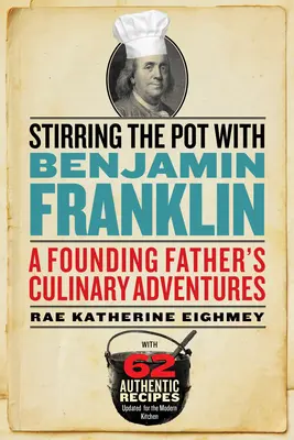 Keverjük meg a fazekat Benjamin Franklinnel: Az alapító atya kulináris kalandjai - Stirring the Pot with Benjamin Franklin: A Founding Father's Culinary Adventures