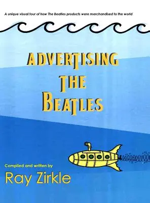 Advertising the Beatles (Hc): Egyedülálló pillantás arra, hogy a Beatles-termékeket hogyan értékesítették a világban. - Advertising the Beatles (Hc): A Unique Look at How Beatles Products Were Merchandised to the World