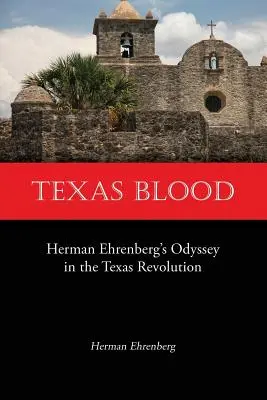 Texas Blood: Herman Ehrenberg Odüsszeiája a texasi forradalomban - Texas Blood: Herman Ehrenberg's Odyssey in the Texas Revolution