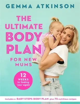 A végső testterv újdonsült anyukáknak: 12 hét, hogy újra magadra találj - The Ultimate Body Plan for New Mums: 12 Weeks to Finding You Again