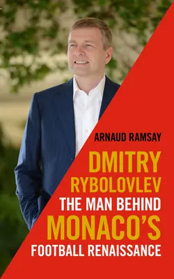 Dmitry Rybolovlev: A monacói futball reneszánsza mögött álló ember - Dmitry Rybolovlev: The Man Behind Monaco's Football Renaissance