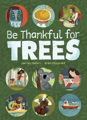 Légy hálás a fákért: A Tribute to the Many & Surprising Ways Trees Relate to Our Lives (Tisztelgés a fák sok és meglepő módja előtt) - Be Thankful for Trees: A Tribute to the Many & Surprising Ways Trees Relate to Our Lives