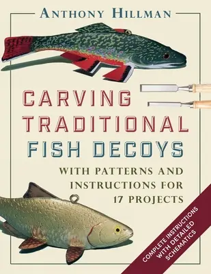 Hagyományos halcsalik faragása: Mintákkal és útmutatásokkal 17 projekthez - Carving Traditional Fish Decoys: With Patterns and Instructions for 17 Projects