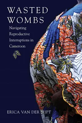 Elpazarolt méhek: A reprodukciós zavarok kezelése Kamerunban - Wasted Wombs: Navigating Reproductive Interruptions in Cameroon