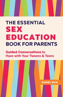 Az alapvető szexuális felvilágosító könyv szülőknek: Irányított beszélgetések a tizenévesekkel és tinédzserekkel - The Essential Sex Education Book for Parents: Guided Conversations to Have with Your Tweens and Teens