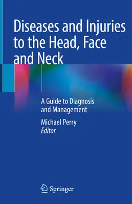 A fej, az arc és a nyak betegségei és sérülései: Diagnosztikai és kezelési útmutató - Diseases and Injuries to the Head, Face and Neck: A Guide to Diagnosis and Management