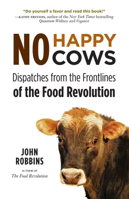 Nem boldog tehenek: Adások az élelmezési forradalom frontvonalából (Vegetáriánus, vegán, fenntartható étrend, az etika olvasói számára) - No Happy Cows: Dispatches from the Frontlines of the Food Revolution (Vegetarian, Vegan, Sustainable Diet, for Readers of the Ethics