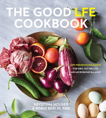 The Good Lfe Cookbook: Alacsony fermentációs étkezés a Sibo, a bélrendszer egészségéért és a mikrobiom egyensúlyáért - The Good Lfe Cookbook: Low Fermentation Eating for Sibo, Gut Health, and Microbiome Balance