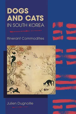 Kutyák és macskák Dél-Koreában: Vándorló árucikkek - Dogs and Cats in South Korea: Itinerant Commodities