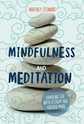 Mindfulness és meditáció: Az élet kezelése nyugodt és összpontosított elmével - Mindfulness and Meditation: Handling Life with a Calm and Focused Mind