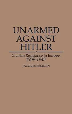 Fegyvertelenül Hitler ellen: Civil ellenállás Európában, 1939-1943 - Unarmed Against Hitler: Civilian Resistance in Europe, 1939-1943