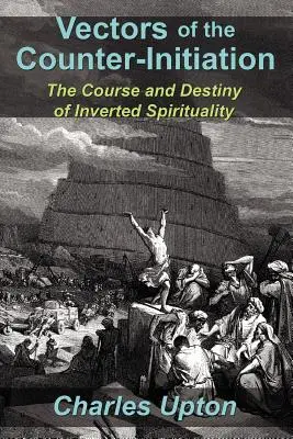 Az ellenkezdeményezés vektorai: A fordított spiritualitás útja és sorsa - Vectors of the Counter-Initiation: The Course and Destiny of Inverted Spirituality