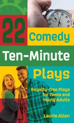 22 vígjátéki tízperces színdarab: Jogdíjmentes színdarabok tizenéveseknek és fiatal felnőtteknek - 22 Comedy Ten-Minute Plays: Royalty-free Plays for Teens and Young Adults