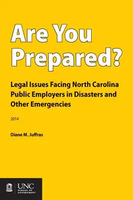 Felkészültél? Észak-Karolinai állami munkáltatók jogi kérdései katasztrófák és egyéb vészhelyzetek esetén - Are You Prepared?: Legal Issues Facing North Carolina Public Employers in Disasters and Other Emergencies