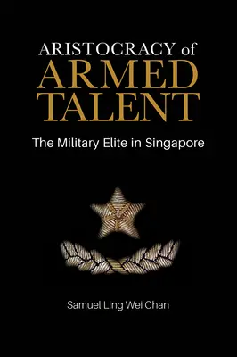 A fegyveres tehetség arisztokráciája: A katonai elit Szingapúrban - Aristocracy of Armed Talent: The Military Elite in Singapore