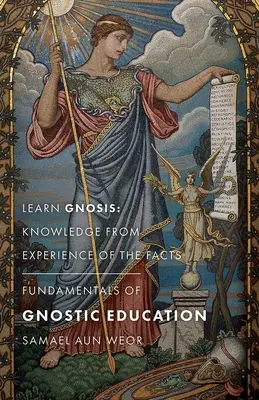 A gnosztikus nevelés alapjai: Tanulj gnózist: A tények megtapasztalásából származó tudás - Fundamentals of Gnostic Education: Learn Gnosis: Knowledge from Experience of the Facts