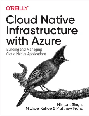 Cloud Native Infrastructure with Azure: Cloud Native alkalmazások építése és kezelése - Cloud Native Infrastructure with Azure: Building and Managing Cloud Native Applications