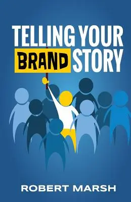 Telling Your Brand Story: Hogyan határozza meg a márka célja és pozíciója a megosztott történeteket? - Telling Your Brand Story: How Your Brand Purpose and Position Drive the Stories You Share