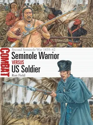 Seminole Warrior Vs Us Soldier: Seminole War 1835-42 - Seminole Warrior Vs Us Soldier: Second Seminole War 1835-42